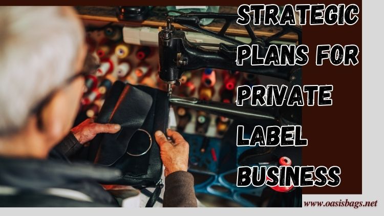 Guide For Making Strategic Plans For Private Label Bag Business private label bags vendors